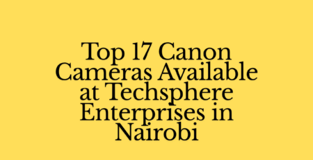 Top 17 Canon Cameras Available at Techsphere Enterprises in Nairobi (1)